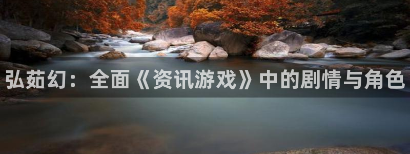 多彩娱乐平台官网客服电话：弘茹幻：全面《资讯游戏》中的剧情与